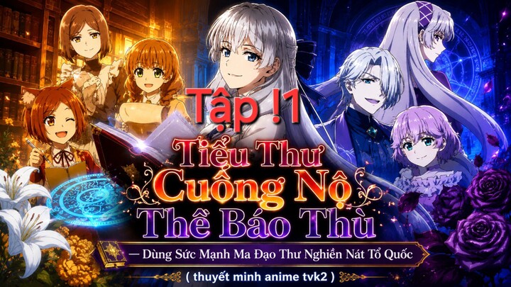 Tiểu Thư Cuồng Nộ Thề Báo Thù Dùng Sức Mạnh Ma Đạo Thư Nghiền Nát Tổ Quốc Tập 11 thuyết minh