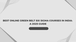 Best Online Green Belt Six Sigma Courses in India A 2025 Guide