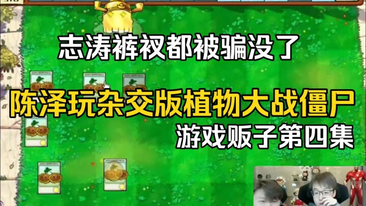 陈泽玩杂交版植物大战僵尸，给志涛裤衩都骗没了（游戏贩子第四集）