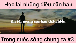 Học lại những điều căn bản trong cuộc sống chúng ta phần 3