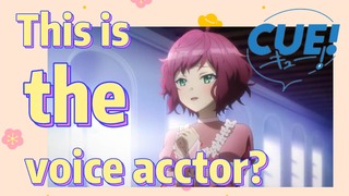 This is the voice acctor? | CUE!