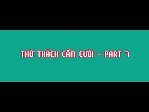 THỬ THÁCH CẤM CƯỜI - PART 7