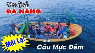 Trải nghiệm Câu Mực đêm và ngắm Đà Nẵng đẹp khác lạ | DU LỊCH ĐÀ NẴNG