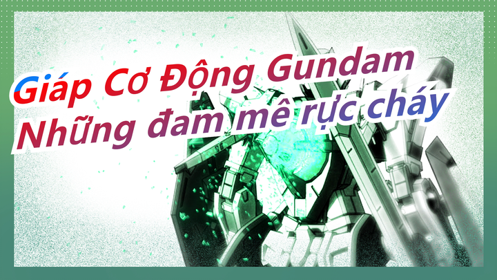 [Giáp Cơ Động Gundam] Buồn nhưng siêu hoành tráng vĩ đại & Những đam mê rực cháy