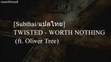 [Subthai/แปลไทย] TWISTED - WORTH NOTHING (ft. Oliver Tree)