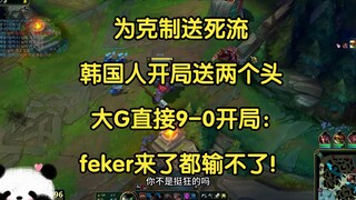 为克制送死流，韩国人开局送两个头，大G直接9-0开局：feker来了都输不了！