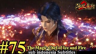 The Magic Chef of Ice and Fire Episode 75 - SUB Indonesia Subtitles - 冰火魔厨 第75集