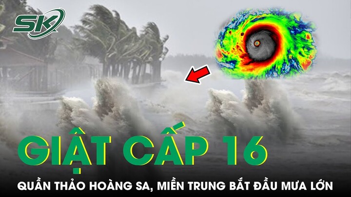 Siêu Bão Noru Giật Cấp 16 Quần Thảo Tại Hoàng Sa, Tiếp Tục Mạnh Lên, Miền Trung Bắt Đầu Mưa Lớn|SKĐS