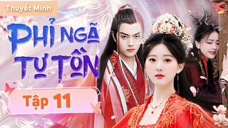 PHỈ NGÃ TƯ TỒN - Tập 11 [Thuyết Minh] | Phim Cổ Trang Ngôn Tình Trung Quốc Hay 2024