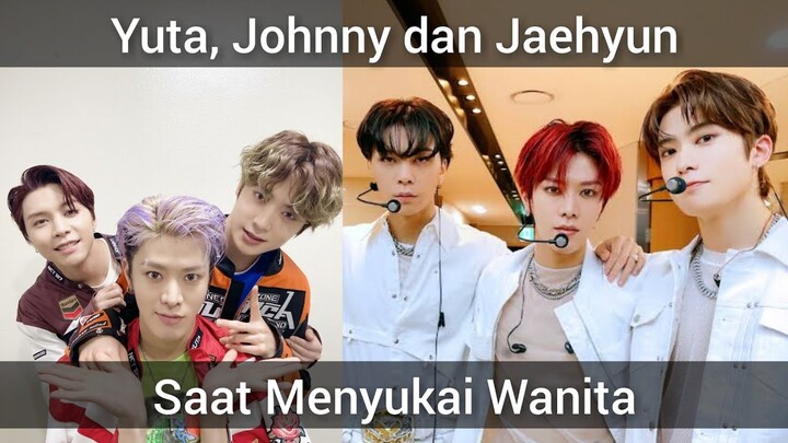 Tipe ketika Yuta, Johnny dan Jaehyun menyukai seorang wanita