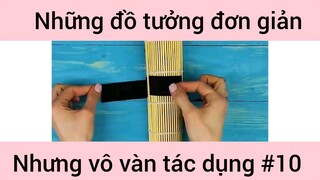 Những đồ tưởng đơn giản nhưng vô vàn tác dụng phần 10