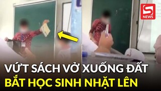 Xôn xao clip cô giáo vứt sách và cặp xuống đất bắt học sinh nhặt lên khiến dân mạng bức xúc
