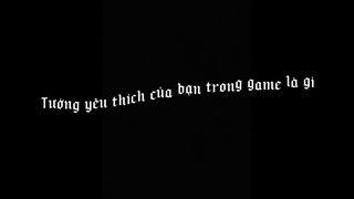 Tướng yêu thích của bạn trong game là gì