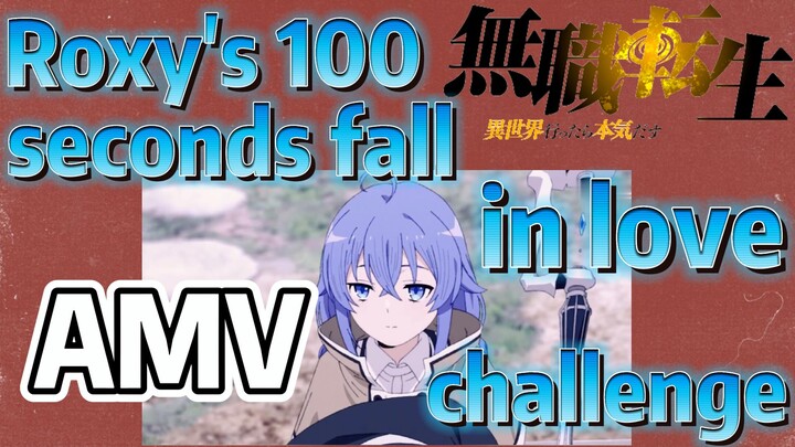 [Mushoku Tensei]  AMV | Roxy's 100 seconds fall in love challenge