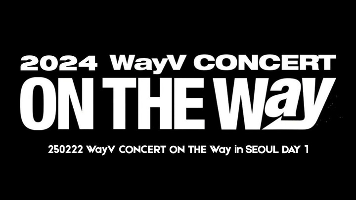 250222 WayV CONCERT ON THE Way IN SEOUL Day 1