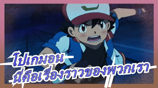 [โปเกมอน เวอร์ชั่นทีวี/AMV]นี่คือเรื่องราวของพวกเราทุกคน