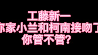 工藤新一你家小兰和柯南接吻，你管不管