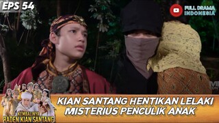 KIAN SANTANG HENTIKAN LELAKI MISTERIUS PENCULIK ANAK! - KEMBALINYA RADEN KIAN SANTANG EPS 54