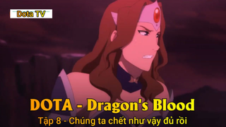 DOTA - Dragon's Blood Tập 8 - Chúng ta chết như vậy đủ rồi