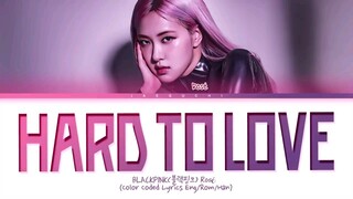 BLACKPINK ROSÉ - 'HARD TO LOVE' LYRICS COLOR CODED VIDEO