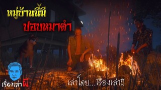 เรื่องเล่าผี ตอน หมู่บ้านนี้ มีปอบหมาดำ
