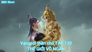 Vạn giới thần chủ TẬP 120-THẾ GIỚI VÔ NGÂN