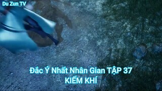 Đắc Ý Nhất Nhân Gian TẬP 37-KIẾM KHÍ