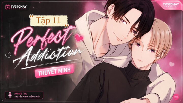 Thuyết Minh Perfect Addiction Tập 11 TV370HAY Official