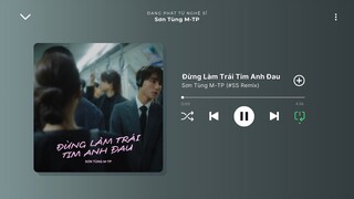 ĐỪNG LÀM TRÁI TIM ANH ĐAU - SƠN TÙNG M-TP (#SS Remix)