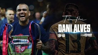 Tâm thư số 40 | DANI ALVES | “Bí mật sẽ được bật mí”