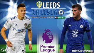 NGOẠI HẠNG ANH | Leeds vs Chelsea (1h30 ngày 12/5) trực tiếp K+SPORTS 1. NHẬN ĐỊNH BÓNG ĐÁ ANH