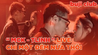 [ BUJI CLUB LIVE ] CHỈ MỘT ĐÊM NỮA THÔI | MCK x TLINH