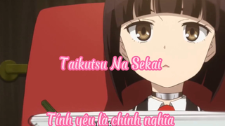 Taikutsu Na Sekai _Tập 5 Tình yêu kà chính nghĩa
