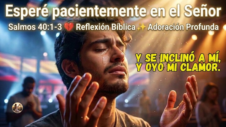 Pacientemente esperé a Jehová | Salmo 40:1-3💔 Reflexión Bíblica)✨ Adoración Profunda 🙏