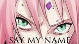 Sakura Haruno 「AMV」- Say My Name
