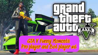 GTA V Funny Moments Pro player and Bot player#part 6