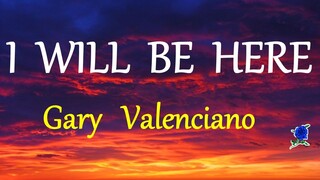 I WILL BE HERE -  GARY VALENCIANO lyrics