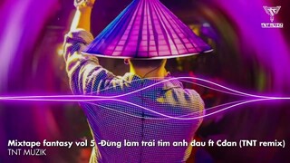 Mixtape fantasy vol 5 - Đừng làm trái tim anh đau x Cđan ( TNT remix ) | Nhạc Sơn Tùng Mtp