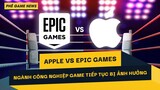 Phê Game News #91: Cuộc Chiến Không Khoan Nhượng Giữa Epic Games Và Apple