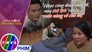 Nhọc công đuổi nàng đi, nay chủ tịch ''vắt óc'' rước nàng về cho mẹ | HOA HỒNG CHO SỚM MAI - TẬP 9