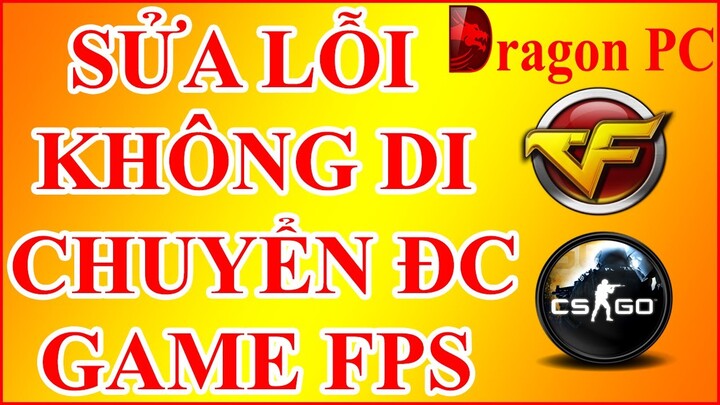 Sửa Lỗi Không Di Chuyển Được Game Đột Kích CSGO FPS | Dragon PC