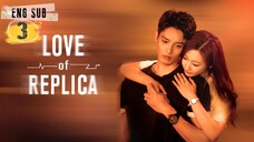 Love of Replica Episode 3 [Eng Sub]