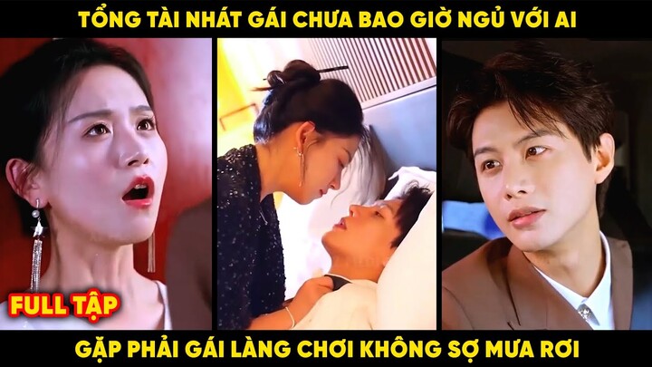 Tổng Tài Nhát Gái Chưa Bao Giờ Ngủ Với Ai Gặp Phải Gái Làng Chơi Không Sợ Mưa Rơi