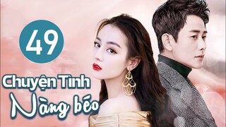 Phim Ngôn Tình Lãng Mạn 2023 | CHUYỆN TÌNH NÀNG BÉO - Tập 49 (Địch Lệ Nhiệt Ba, Đường Yên, La Tấn)