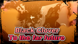 Black Clover|【MAD】To the far future