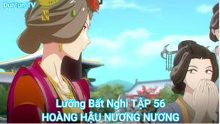 Lưỡng Bất Nghi TẬP 56-HOÀNG HẬU NƯƠNG NƯƠNG