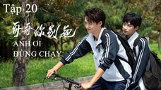 Anh Ơi Đừng Chạy - Tập 20 | Vietsub