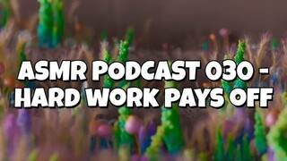 ASMR PODCAST 030 - HARD WORK PAYS OFF