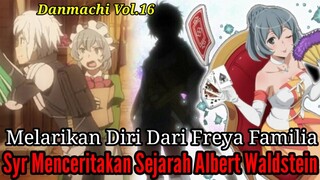 Pembahasan Danmachi Volume16 Part9 Melarikan Diri Dari Freya Familia Syr Bercerita Albert Waldstein