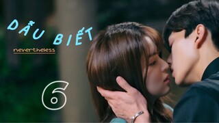 [ THUYẾT MINH | NEVERTHELESS ] DẪU BIẾT - tập 6